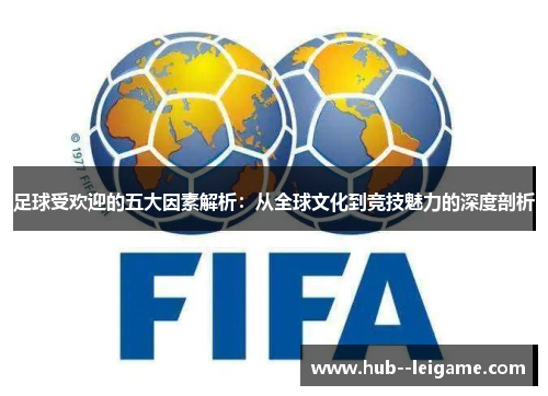 足球受欢迎的五大因素解析：从全球文化到竞技魅力的深度剖析