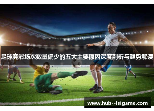 足球竞彩场次数量偏少的五大主要原因深度剖析与趋势解读