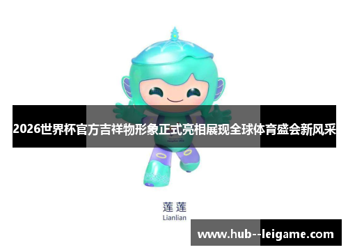 2026世界杯官方吉祥物形象正式亮相展现全球体育盛会新风采 2026世界杯官方吉祥物形象正式亮相展现全球体育盛会新风采