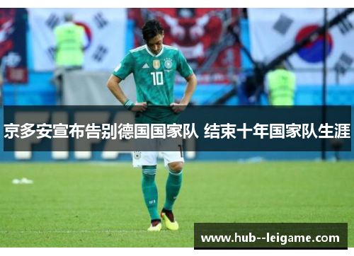 京多安宣布告别德国国家队 结束十年国家队生涯